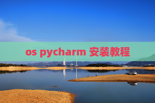 os pycharm 安装教程 os pycharm 安装教程